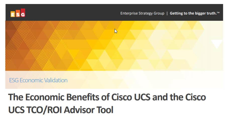 UCS ESG Report: The Economic Benefits of Cisco UCS and the Cisco UCS TCO/ROI Advisor Tool